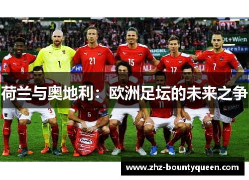 荷兰与奥地利:欧洲足坛的未来之争 荷兰与奥地利:欧洲足坛的未来之争