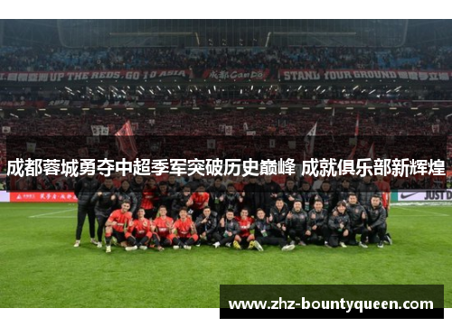 成都蓉城勇夺中超季军突破历史巅峰 成就俱乐部新辉煌