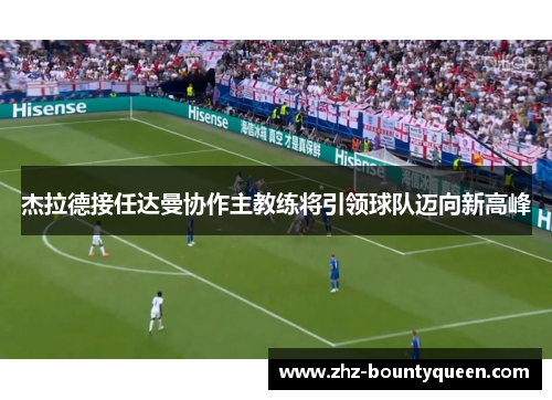 杰拉德接任达曼协作主教练将引领球队迈向新高峰